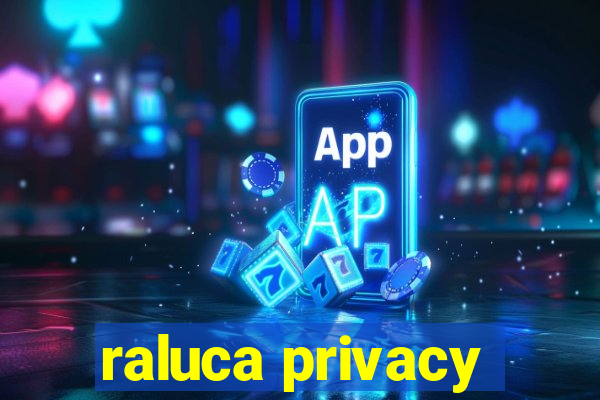 raluca privacy